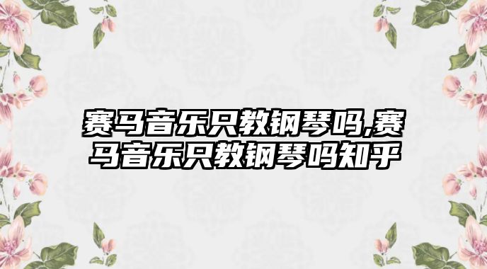 賽馬音樂只教鋼琴嗎,賽馬音樂只教鋼琴嗎知乎