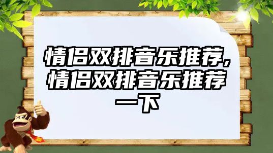 情侶雙排音樂推薦,情侶雙排音樂推薦一下