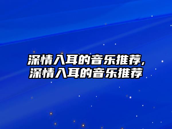 深情入耳的音樂推薦,深情入耳的音樂推薦