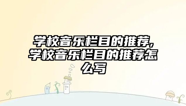 學校音樂欄目的推薦,學校音樂欄目的推薦怎么寫