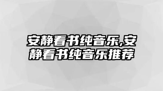 安靜看書純音樂(lè),安靜看書純音樂(lè)推薦