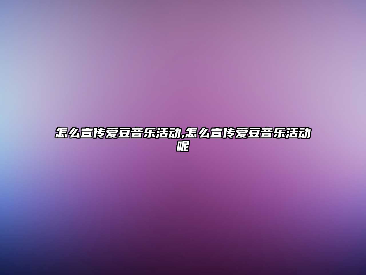 怎么宣傳愛豆音樂活動,怎么宣傳愛豆音樂活動呢