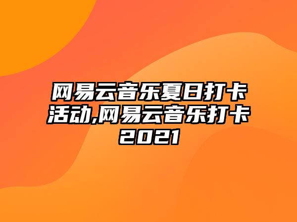 網易云音樂夏日打卡活動,網易云音樂打卡2021