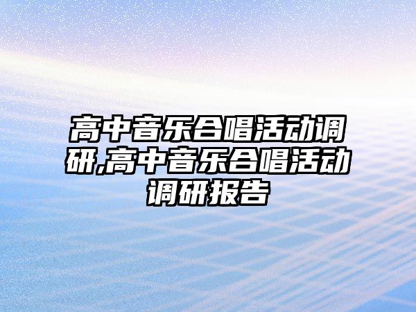 高中音樂合唱活動調研,高中音樂合唱活動調研報告