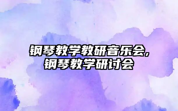 鋼琴教學教研音樂會,鋼琴教學研討會