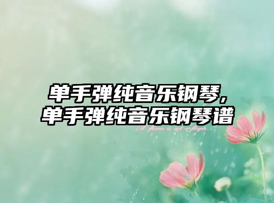 單手彈純音樂鋼琴,單手彈純音樂鋼琴譜