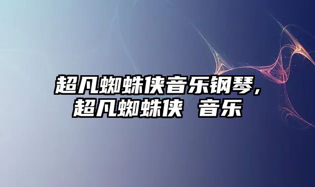 超凡蜘蛛俠音樂鋼琴,超凡蜘蛛俠 音樂