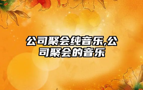 公司聚會純音樂,公司聚會的音樂