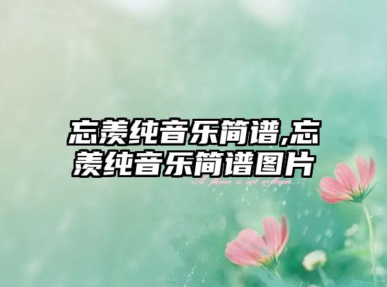 忘羨純音樂簡譜,忘羨純音樂簡譜圖片