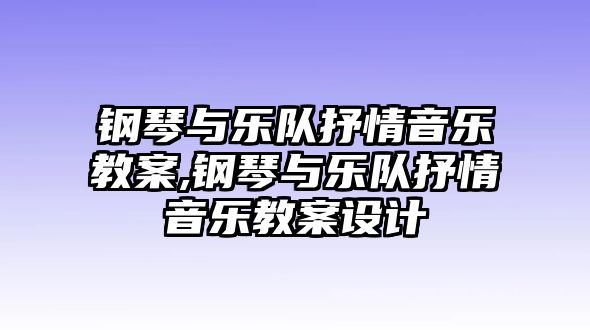 鋼琴與樂隊抒情音樂教案,鋼琴與樂隊抒情音樂教案設計