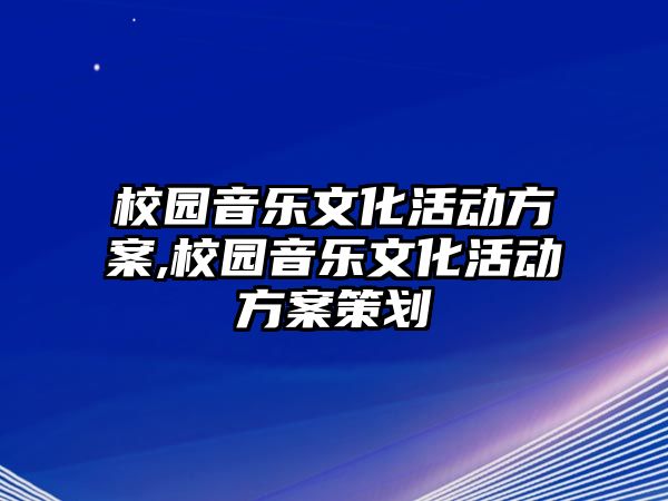 校園音樂文化活動方案,校園音樂文化活動方案策劃