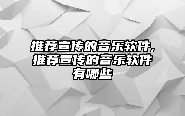 推薦宣傳的音樂軟件,推薦宣傳的音樂軟件有哪些