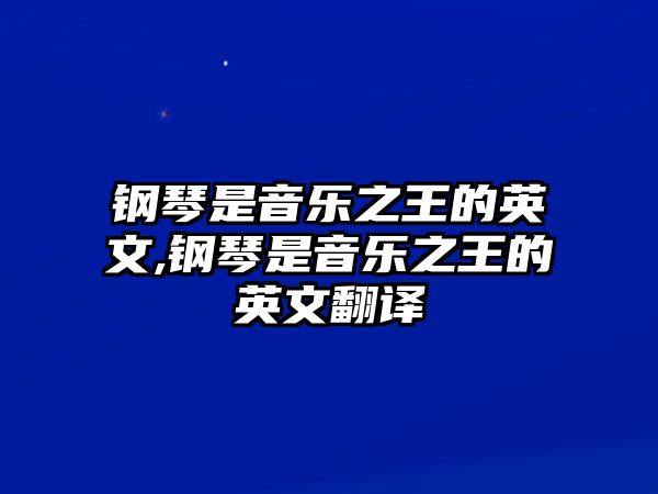 鋼琴是音樂之王的英文,鋼琴是音樂之王的英文翻譯