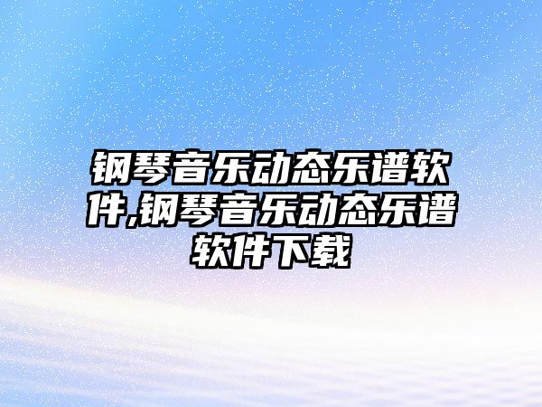 鋼琴音樂動態樂譜軟件,鋼琴音樂動態樂譜軟件下載