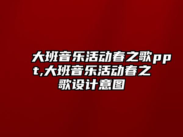 大班音樂活動春之歌ppt,大班音樂活動春之歌設計意圖