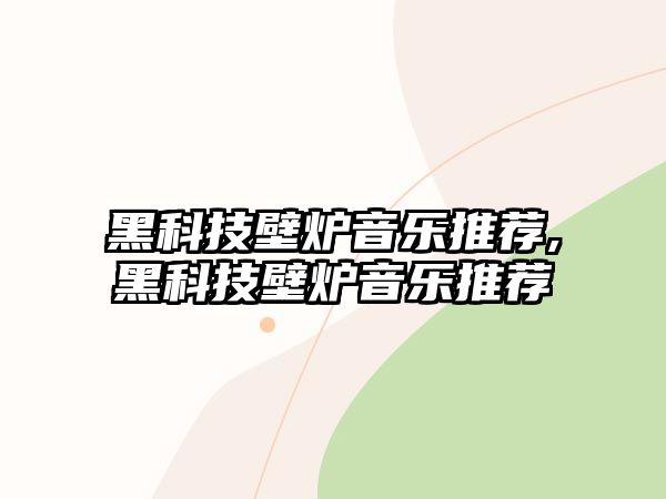 黑科技壁爐音樂推薦,黑科技壁爐音樂推薦