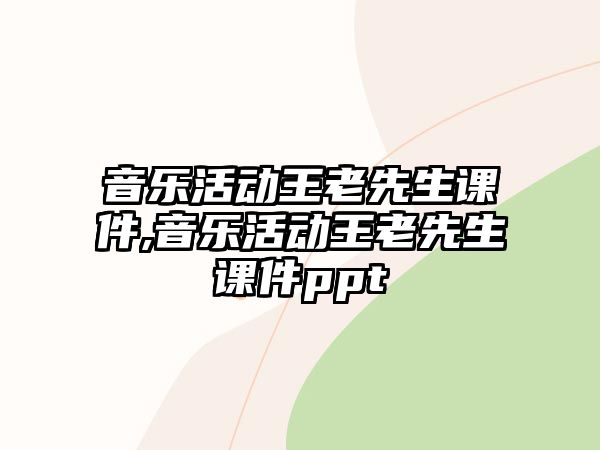 音樂(lè)活動(dòng)王老先生課件,音樂(lè)活動(dòng)王老先生課件ppt