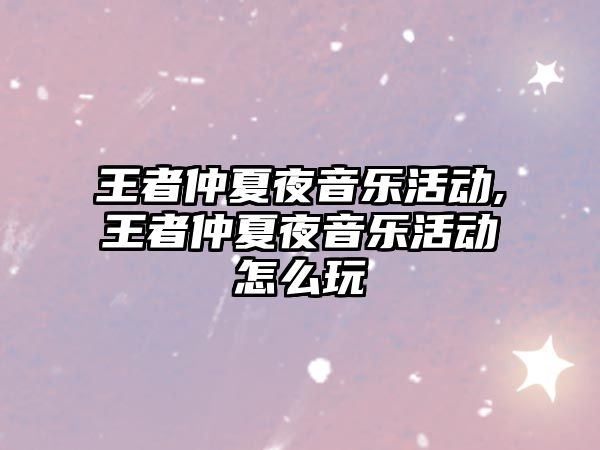 王者仲夏夜音樂活動(dòng),王者仲夏夜音樂活動(dòng)怎么玩