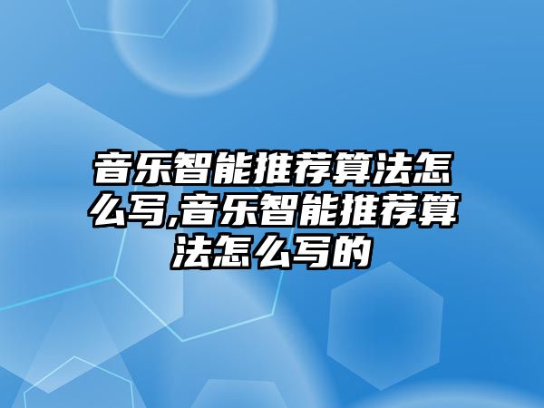 音樂智能推薦算法怎么寫,音樂智能推薦算法怎么寫的