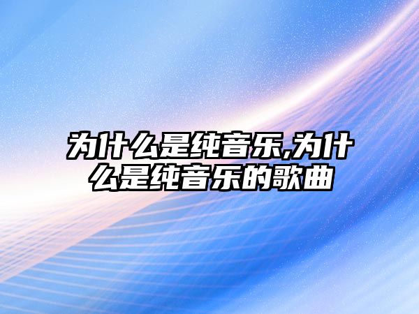 為什么是純音樂,為什么是純音樂的歌曲