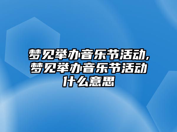 夢見舉辦音樂節活動,夢見舉辦音樂節活動什么意思