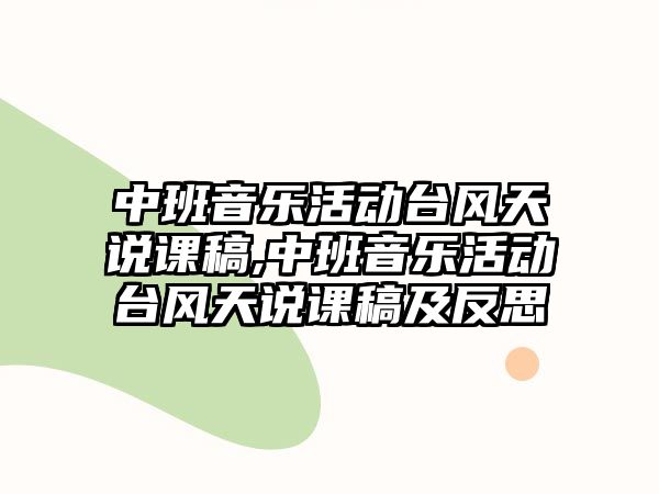 中班音樂活動(dòng)臺(tái)風(fēng)天說課稿,中班音樂活動(dòng)臺(tái)風(fēng)天說課稿及反思