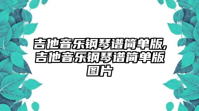 吉他音樂鋼琴譜簡單版,吉他音樂鋼琴譜簡單版圖片