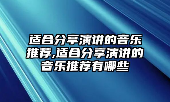 適合分享演講的音樂推薦,適合分享演講的音樂推薦有哪些