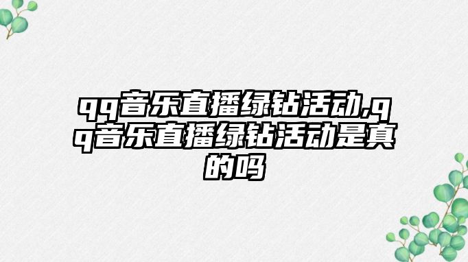 qq音樂直播綠鉆活動,qq音樂直播綠鉆活動是真的嗎