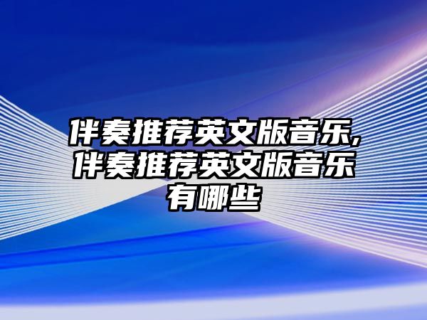 伴奏推薦英文版音樂,伴奏推薦英文版音樂有哪些