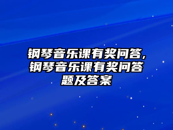 鋼琴音樂課有獎問答,鋼琴音樂課有獎問答題及答案