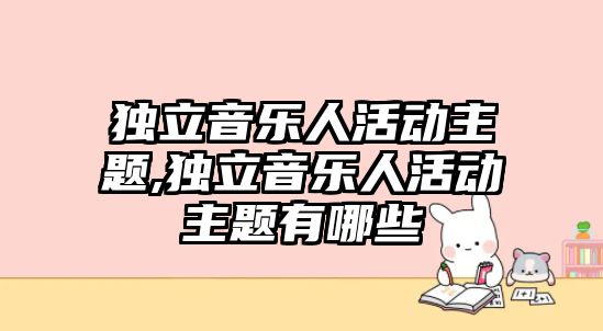 獨立音樂人活動主題,獨立音樂人活動主題有哪些