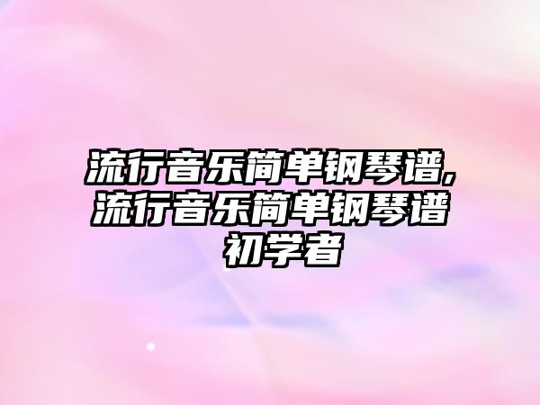 流行音樂簡單鋼琴譜,流行音樂簡單鋼琴譜 初學者