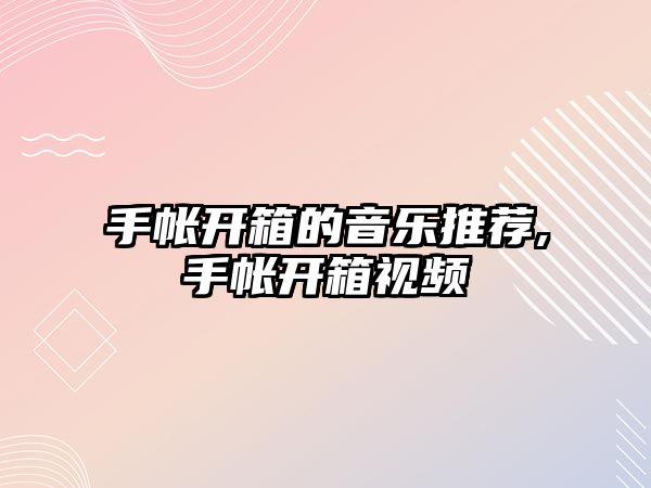 手帳開箱的音樂推薦,手帳開箱視頻