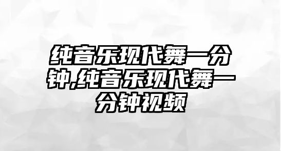 純音樂現(xiàn)代舞一分鐘,純音樂現(xiàn)代舞一分鐘視頻