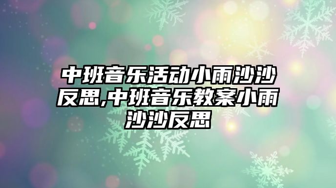 中班音樂活動小雨沙沙反思,中班音樂教案小雨沙沙反思