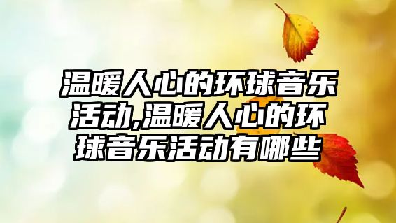 溫暖人心的環(huán)球音樂活動,溫暖人心的環(huán)球音樂活動有哪些