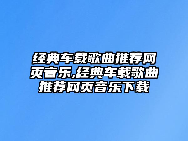 經典車載歌曲推薦網頁音樂,經典車載歌曲推薦網頁音樂下載