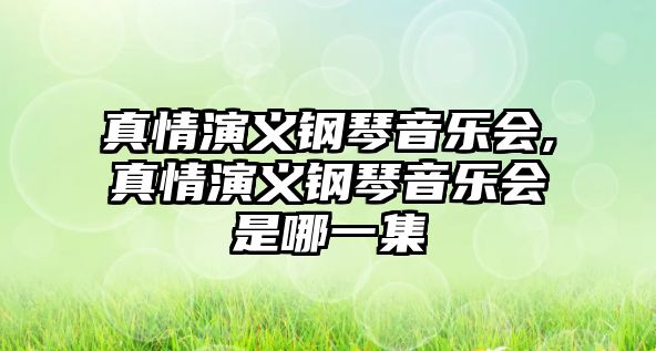 真情演義鋼琴音樂會,真情演義鋼琴音樂會是哪一集