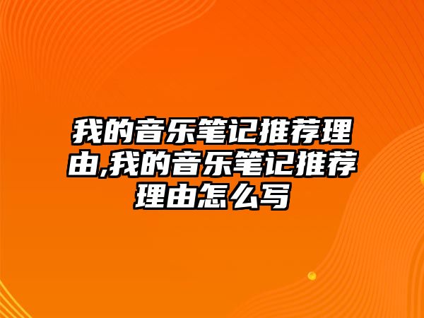 我的音樂筆記推薦理由,我的音樂筆記推薦理由怎么寫