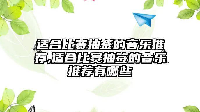 適合比賽抽簽的音樂(lè)推薦,適合比賽抽簽的音樂(lè)推薦有哪些