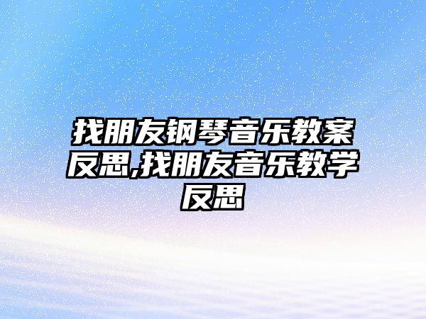 找朋友鋼琴音樂教案反思,找朋友音樂教學反思