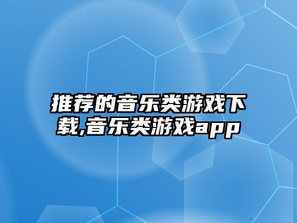 推薦的音樂類游戲下載,音樂類游戲app