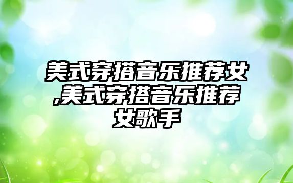 美式穿搭音樂推薦女,美式穿搭音樂推薦女歌手