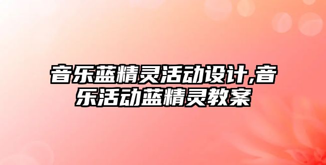 音樂藍精靈活動設計,音樂活動藍精靈教案