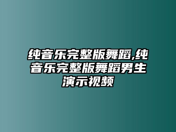 純音樂完整版舞蹈,純音樂完整版舞蹈男生演示視頻