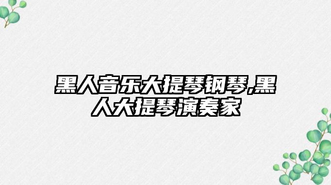 黑人音樂大提琴鋼琴,黑人大提琴演奏家