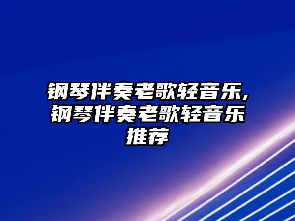 鋼琴伴奏老歌輕音樂,鋼琴伴奏老歌輕音樂推薦