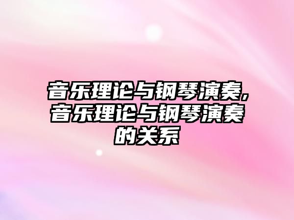 音樂理論與鋼琴演奏,音樂理論與鋼琴演奏的關系