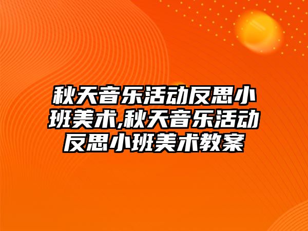 秋天音樂活動反思小班美術,秋天音樂活動反思小班美術教案